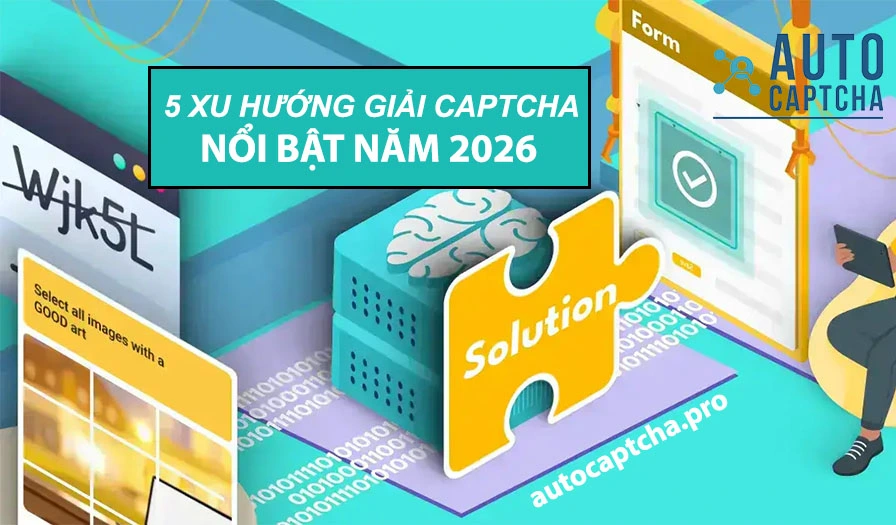5 xu hướng Giải CAPTCHA nổi bật năm 2026 không thể bỏ qua