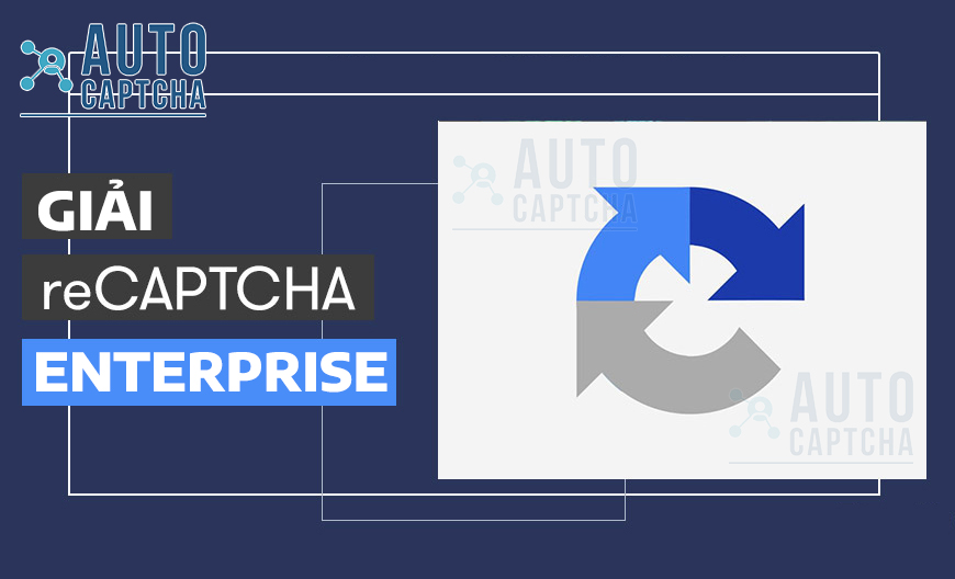 Giải Captcha Google - reCaptcha Enterprise Giải Captcha Google - reCaptcha Enterprise