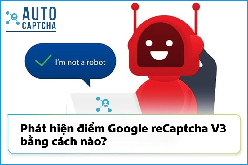 Phát hiện điểm Google reCaptcha V3 bằng cách nào? Dịch vụ Giải reCaptcha V3 uy tín
