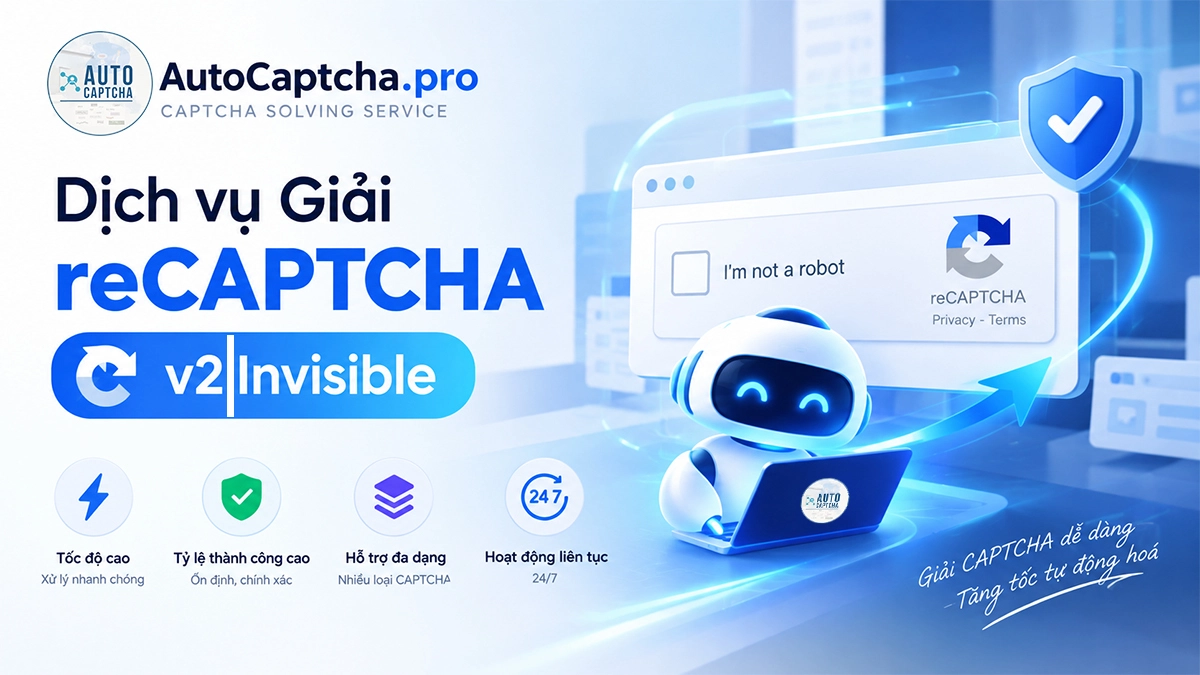 Giải reCAPTCHA v2 và Invisible khác nhau thế nào? Cách nhận biết và xử lý