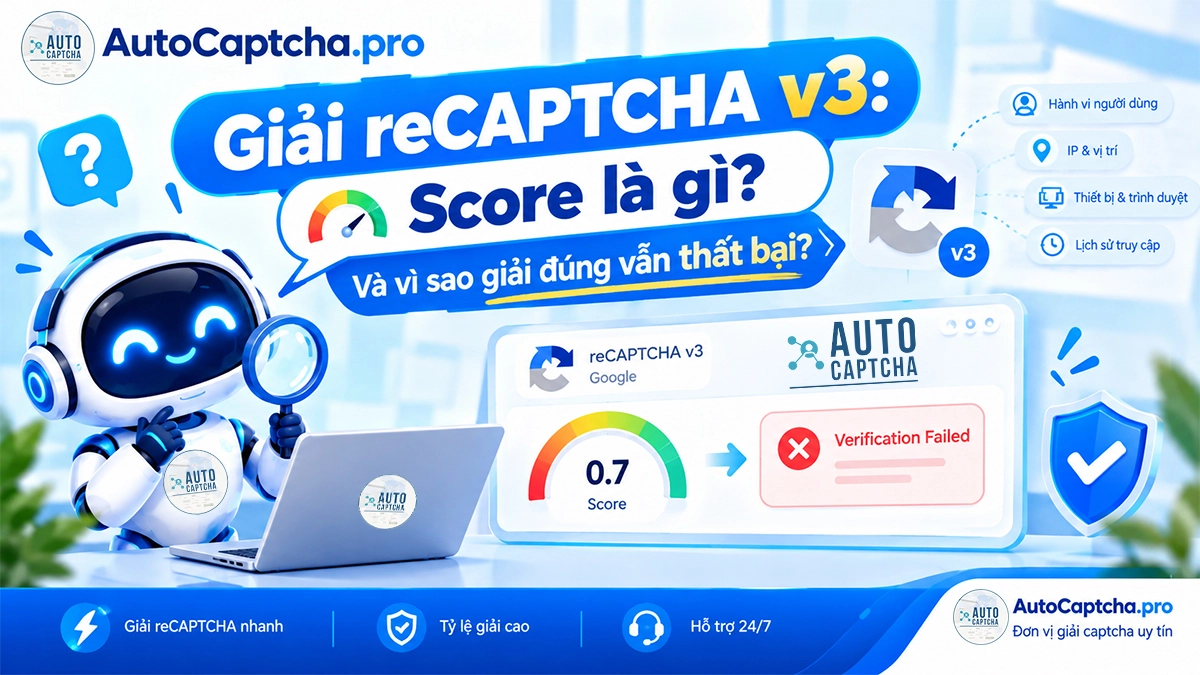 Giải reCAPTCHA v3: Score là gì và vì sao giải đúng vẫn thất bại?